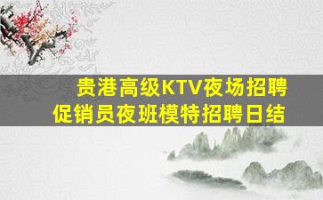 贵港高级KTV夜场招聘促销员夜班模特招聘日结